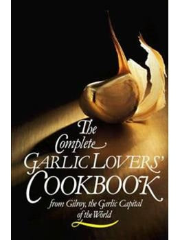 Garlic Lovers Complete Cookbook by Gilroy Garlic Festival Hardcover