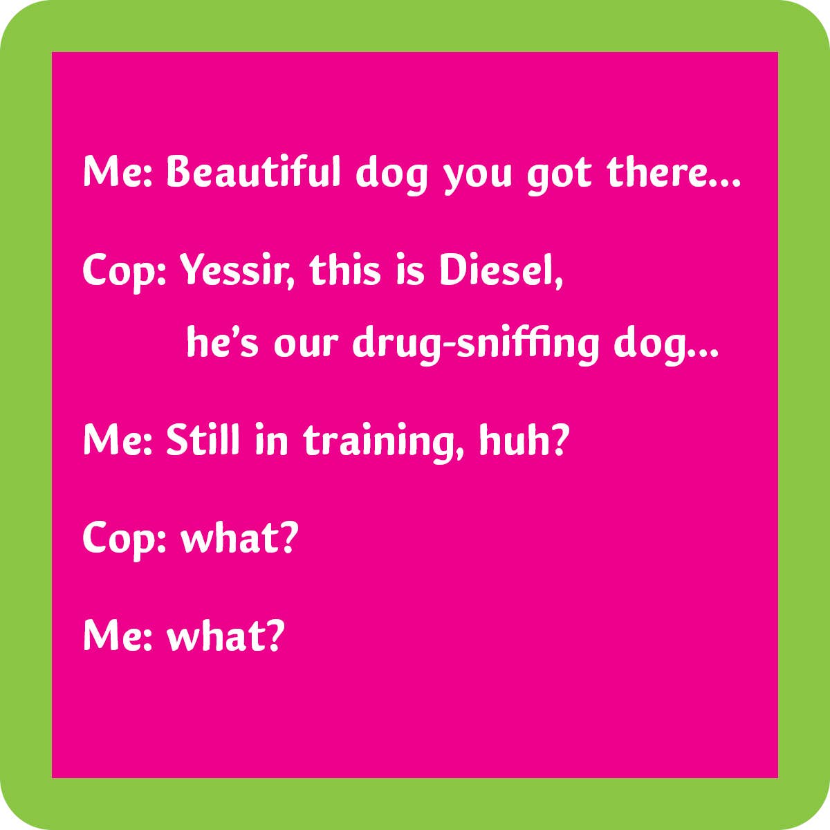 Drinks on Me coasters – Drug sniffing dog coaster