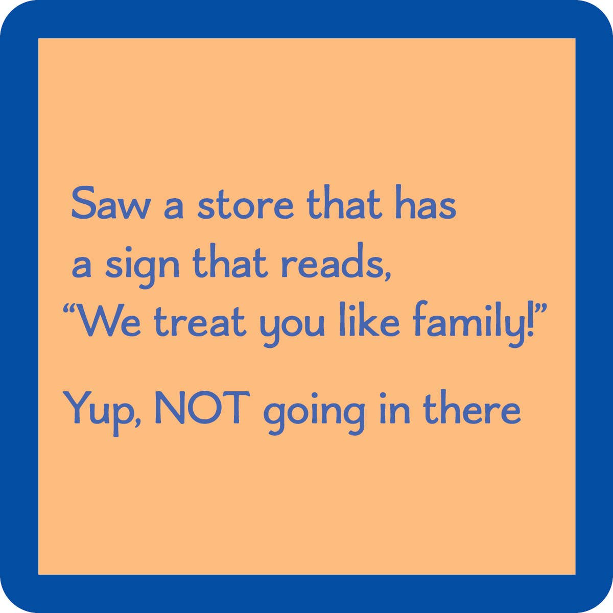 Drinks on Me – We Treat you like family coaster