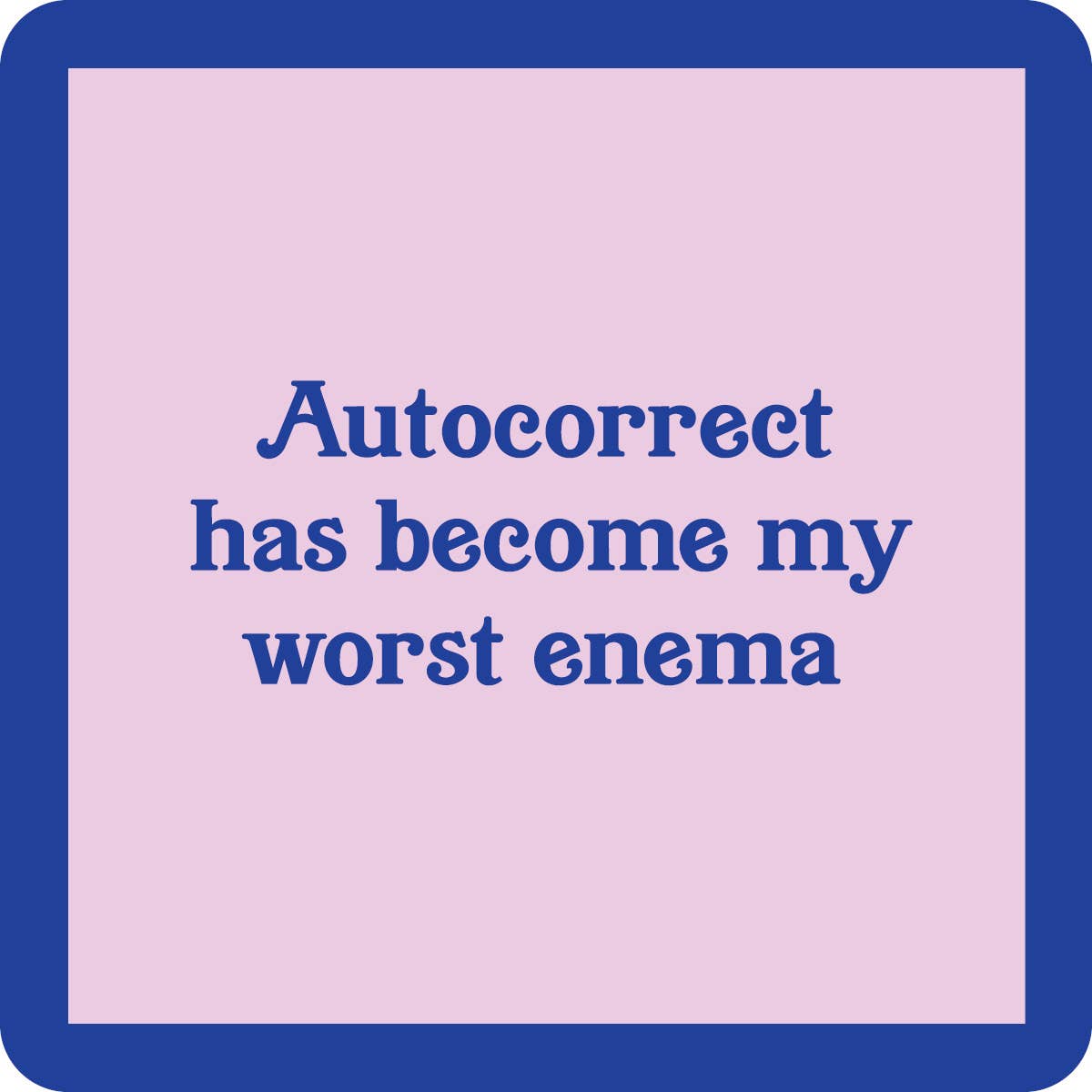 Drinks on Me – Autocorrect is my worst enema coaster