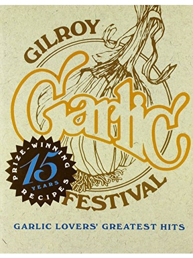 Garlic Lovers Cookbook Greatest Hits 15th Anniversary Gilroy Garlic Fe